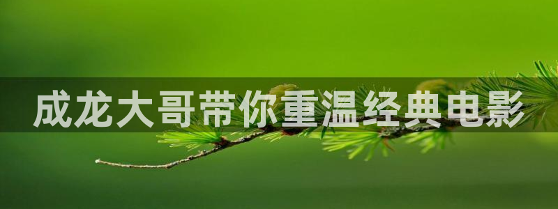 秋霞电影问：成龙大哥带你重温经典电影