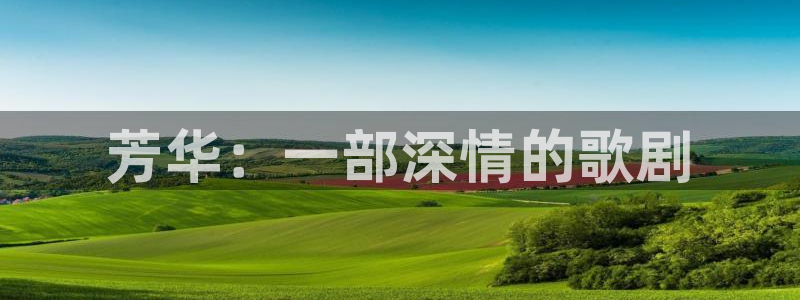 m,秋霞电影网：芳华：一部深情的歌剧