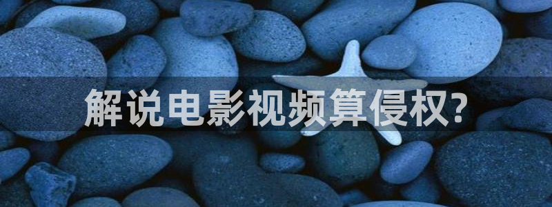 秋霞网66：解说电影视频算侵权?