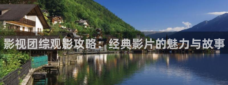 秋霞电影网手机在线：影视团综观影攻略：经典影片的魅力与故事