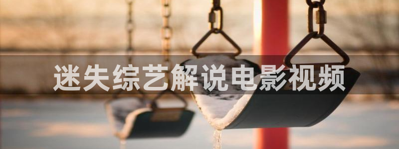 神马秋霞影视：迷失综艺解说电影视频