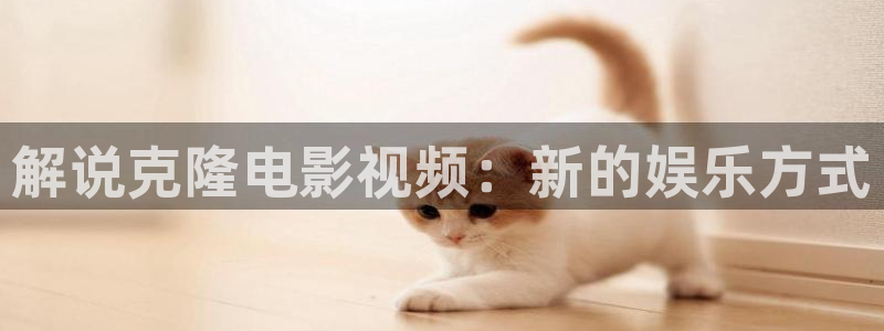 秋霞秋霞秋霞秋霞：解说克隆电影视频：新的娱乐方式