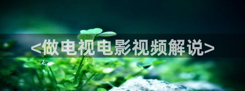 秋霞电影网成人福利：<做电视电影视频解说>